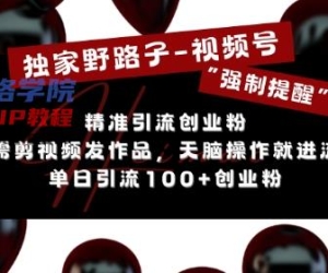 独家代理歪门邪道运用微信视频号“强制性提示”，无需要剪辑视频更新视频，没脑子实际操作就进了总流量，单日引流方法100 自主创业粉