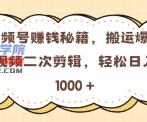 微信视频号 0门坎，运送爆火视频开展二次剪辑，真正实现日入多张【揭密】