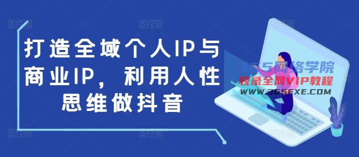 打造全域个人IP与商业IP，利用人性思维做抖音