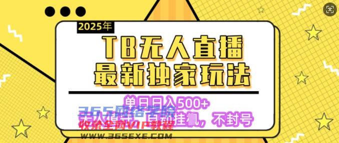 【独家】2025年TB无人直播最新玩法，单日日入5张，无人值守，不封号独家玩法