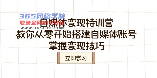 （14419期）自媒体变现夏令营，教大家从零开始构建自媒体号，把握转现方法